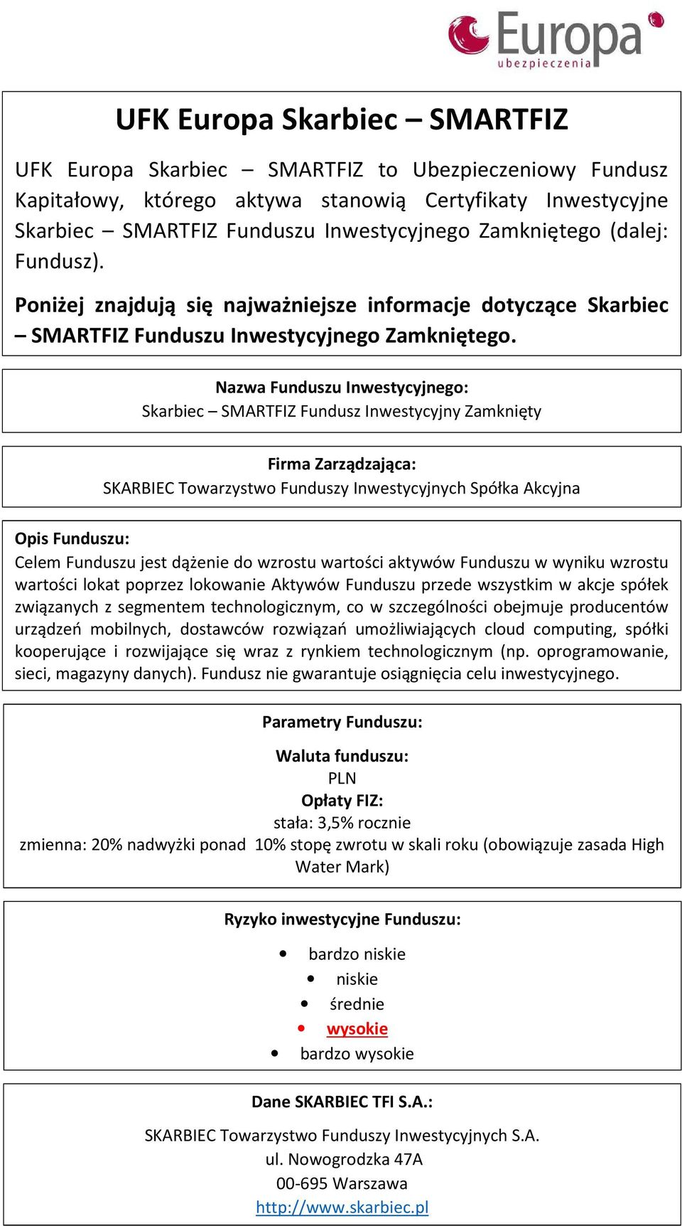 Nazwa Funduszu Inwestycyjnego: Skarbiec SMARTFIZ Fundusz Inwestycyjny Zamknięty Firma Zarządzająca: SKARBIEC Towarzystwo Funduszy Inwestycyjnych Spółka Akcyjna Opis Funduszu: Celem Funduszu jest