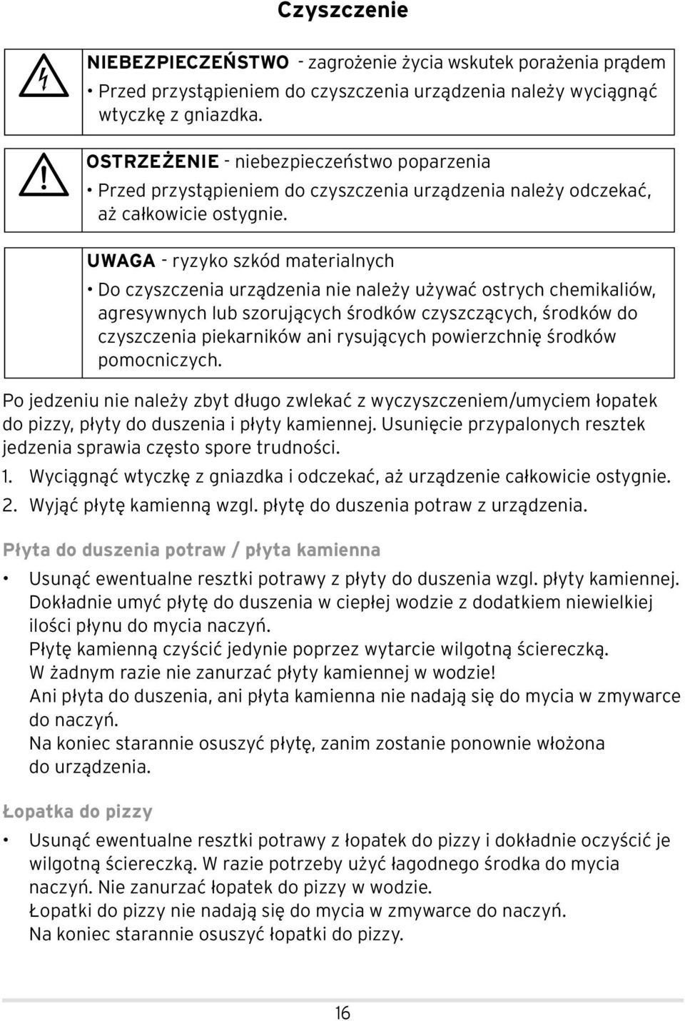 UWAGA - ryzyko szkód materialnych Do czyszczenia urządzenia nie należy używać ostrych chemikaliów, agresywnych lub szorujących środków czyszczących, środków do czyszczenia piekarników ani rysujących