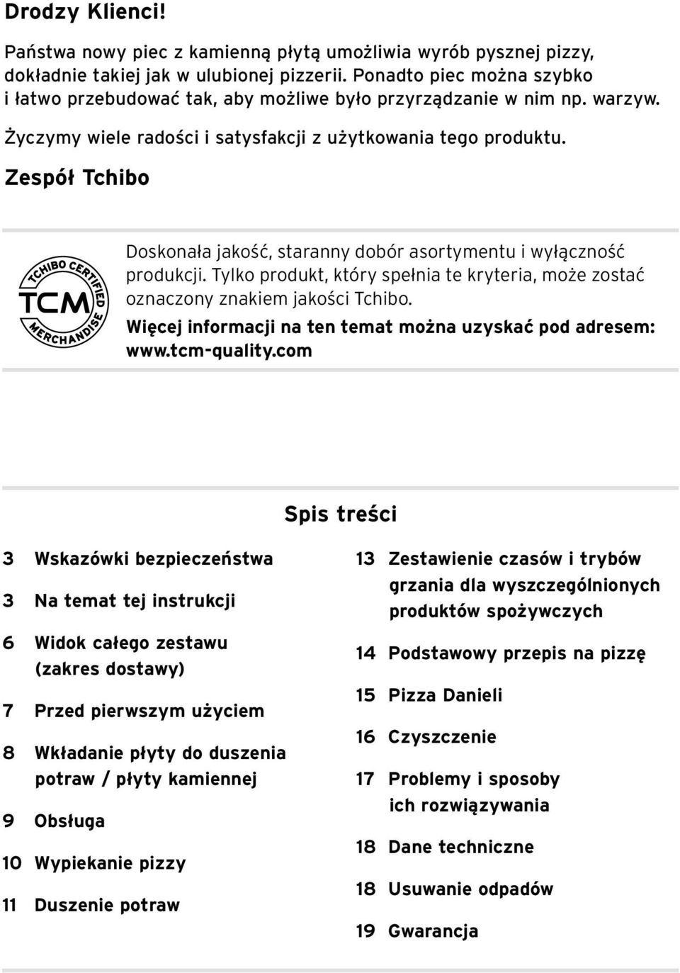 Zespół Tchibo Doskonała jakość, staranny dobór asortymentu i wyłączność produkcji. Tylko produkt, który spełnia te kryteria, może zostać oznaczony znakiem jakości Tchibo.