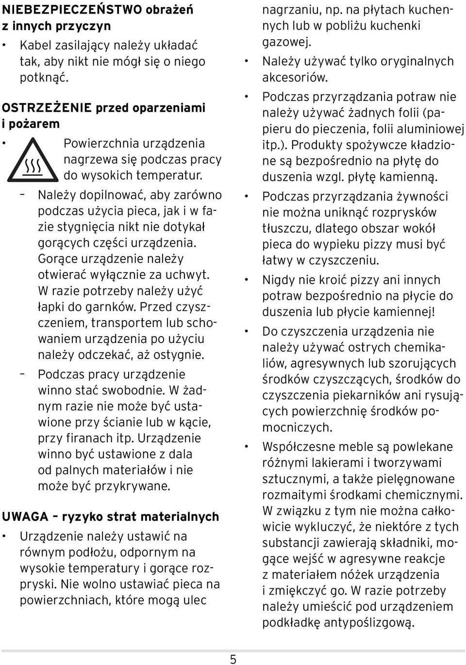 Należy dopilnować, aby zarówno podczas użycia pieca, jak i w fazie stygnięcia nikt nie dotykał gorących części urządzenia. Gorące urządzenie należy otwierać wyłącznie za uchwyt.