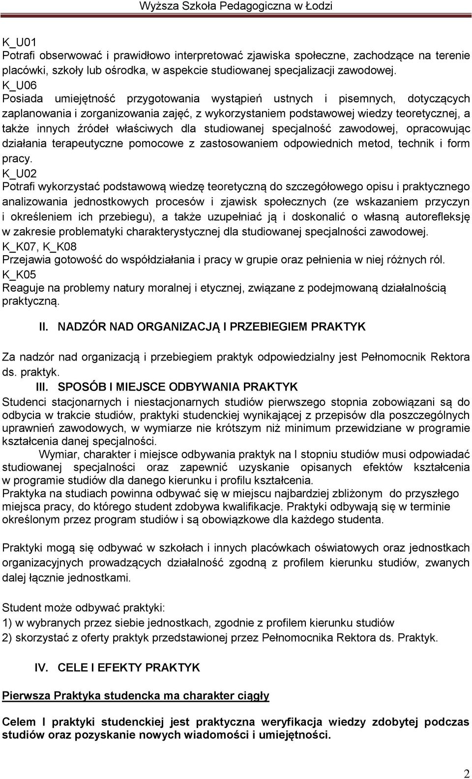 właściwych dla studiowanej specjalność zawodowej, opracowując działania terapeutyczne pomocowe z zastosowaniem odpowiednich metod, technik i form pracy.