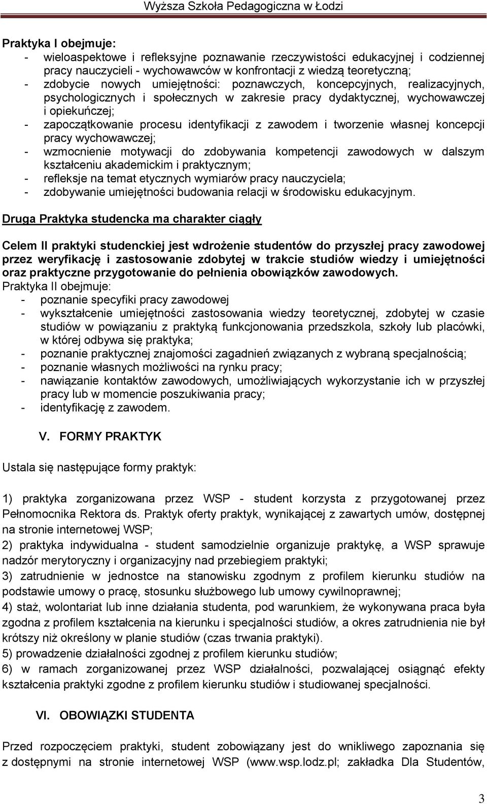 tworzenie własnej koncepcji pracy wychowawczej; - wzmocnienie motywacji do zdobywania kompetencji zawodowych w dalszym kształceniu akademickim i praktycznym; - refleksje na temat etycznych wymiarów