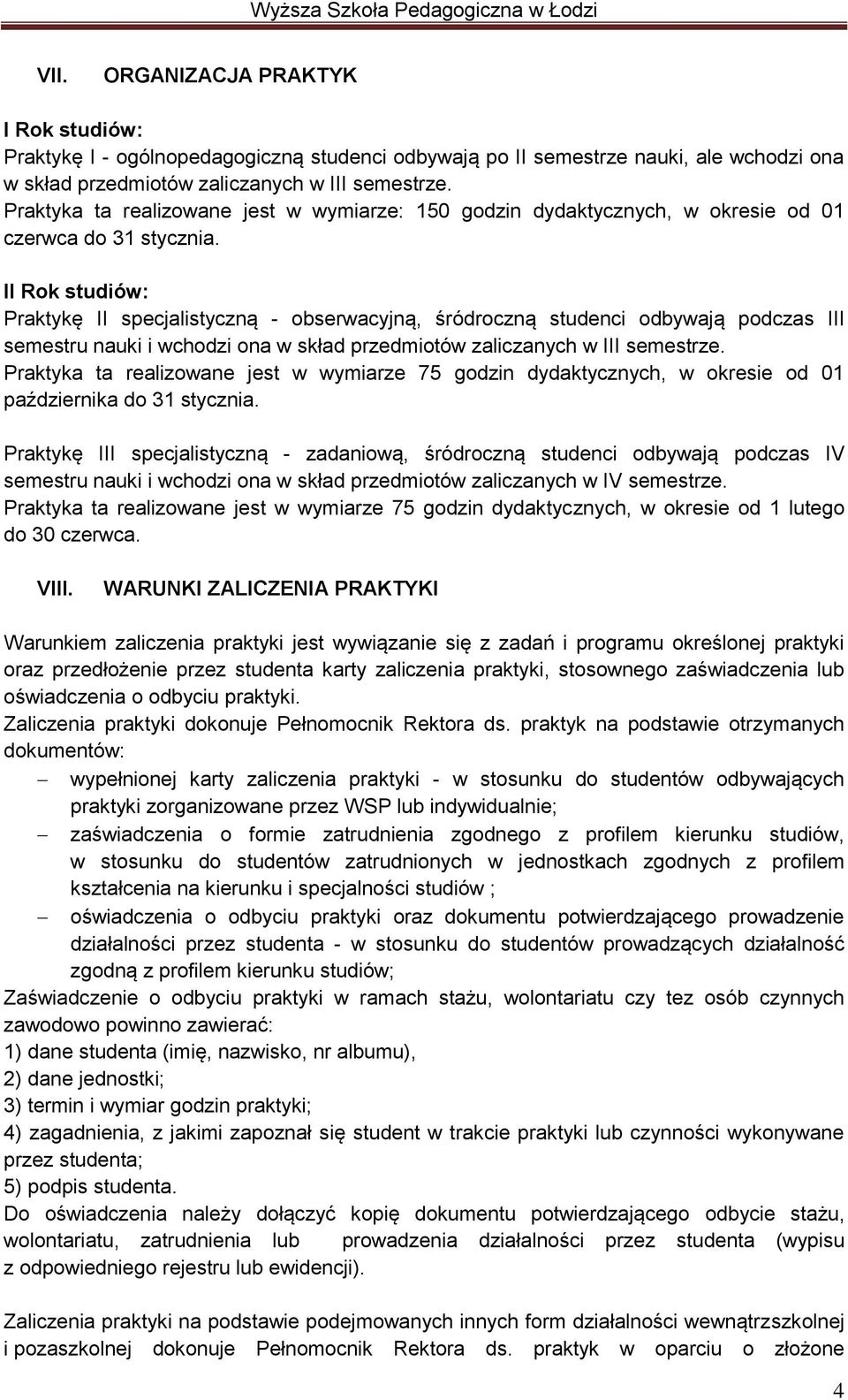 II Rok studiów: Praktykę II specjalistyczną - obserwacyjną, śródroczną studenci odbywają podczas III semestru nauki i wchodzi ona w skład przedmiotów zaliczanych w III semestrze.