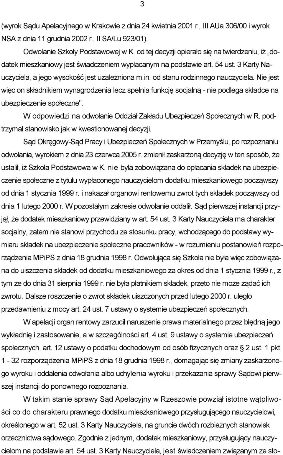 od stanu rodzinnego nauczyciela. Nie jest więc on składnikiem wynagrodzenia lecz spełnia funkcję socjalną - nie podlega składce na ubezpieczenie społeczne".