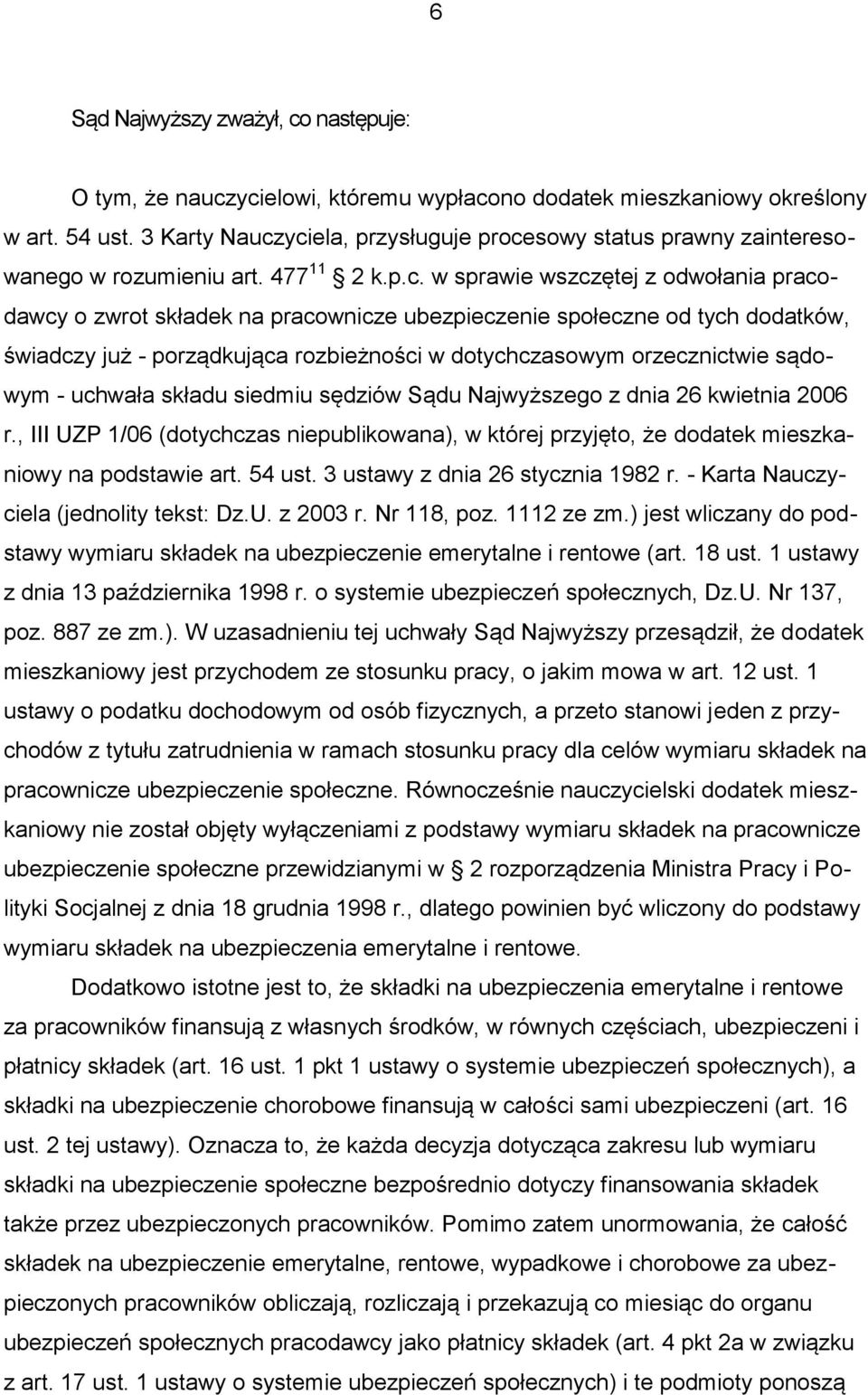 yciela, przysługuje procesowy status prawny zainteresowanego w rozumieniu art. 477 11 2 k.p.c. w sprawie wszczętej z odwołania pracodawcy o zwrot składek na pracownicze ubezpieczenie społeczne od