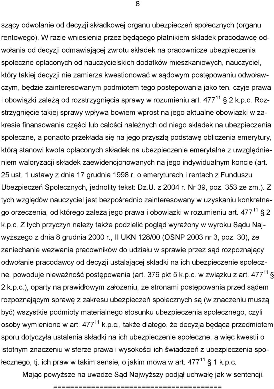 mieszkaniowych, nauczyciel, który takiej decyzji nie zamierza kwestionować w sądowym postępowaniu odwoławczym, będzie zainteresowanym podmiotem tego postępowania jako ten, czyje prawa i obowiązki