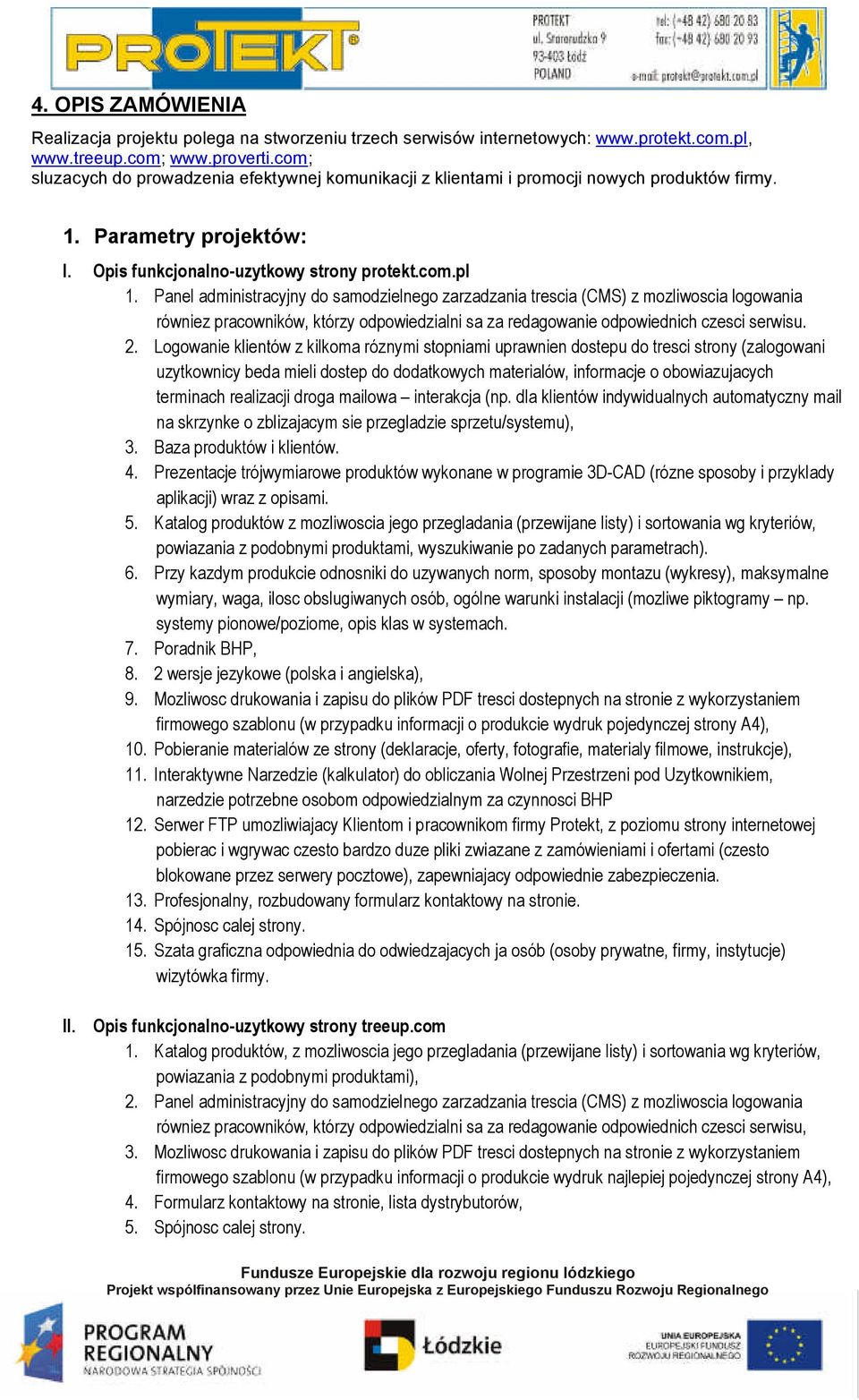 Panel administracyjny do samodzielnego zarzadzania trescia (CMS) z mozliwoscia logowania równiez pracowników, którzy odpowiedzialni sa za redagowanie odpowiednich czesci serwisu. 2.