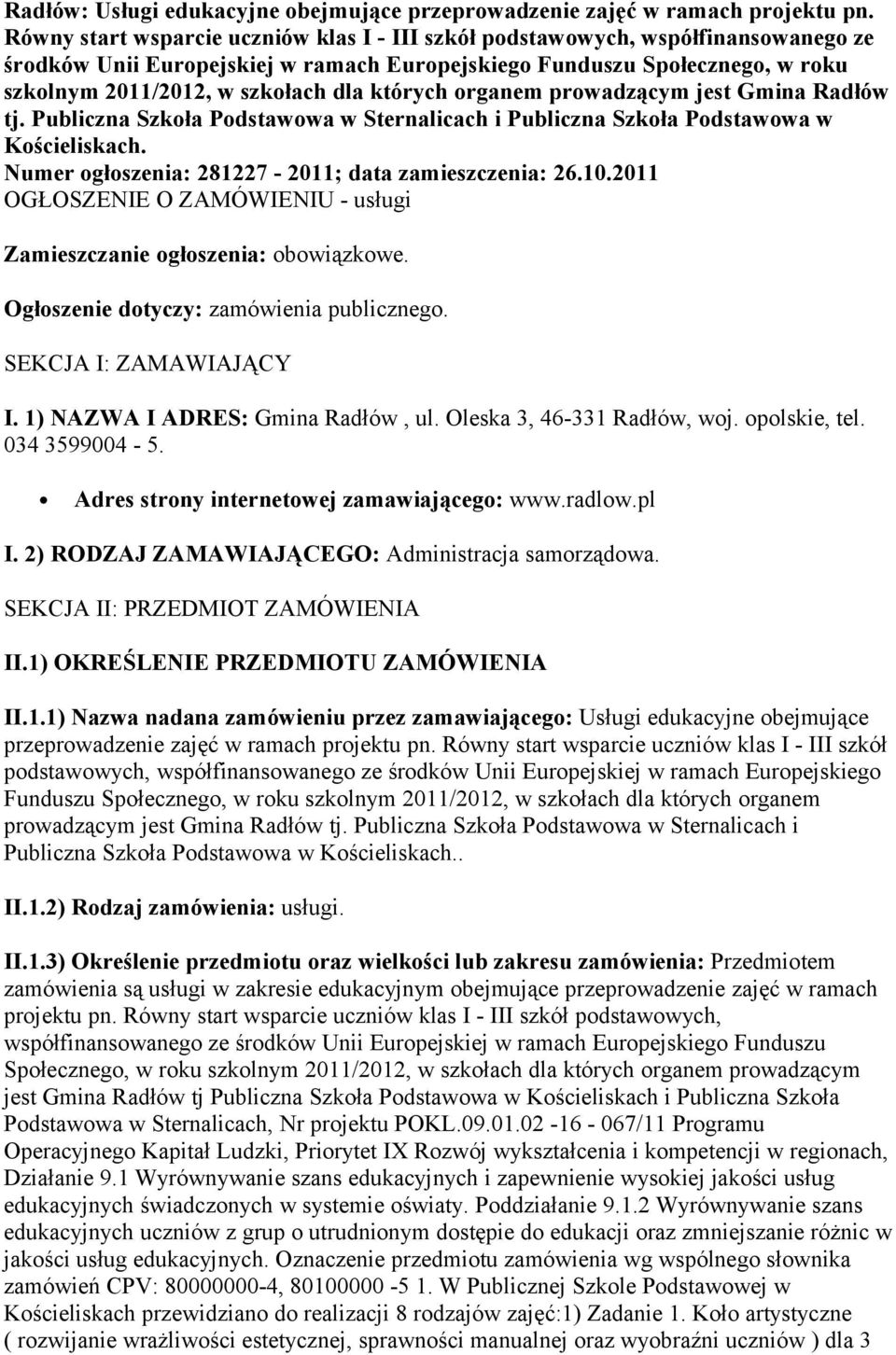 których organem prowadzącym jest Gmina Radłów tj. Publiczna Szkoła Podstawowa w Sternalicach i Publiczna Szkoła Podstawowa w Kościeliskach. Numer ogłoszenia: 281227-2011; data zamieszczenia: 26.10.