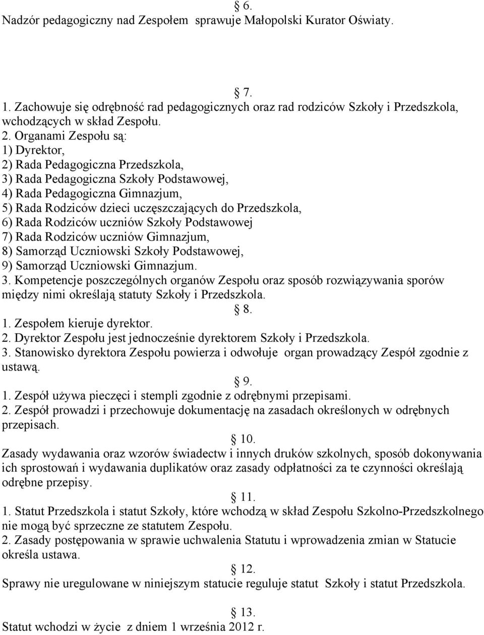 Rada Rodziców uczniów Szkoły Podstawowej 7) Rada Rodziców uczniów Gimnazjum, 8) Samorząd Uczniowski Szkoły Podstawowej, 9) Samorząd Uczniowski Gimnazjum. 3.