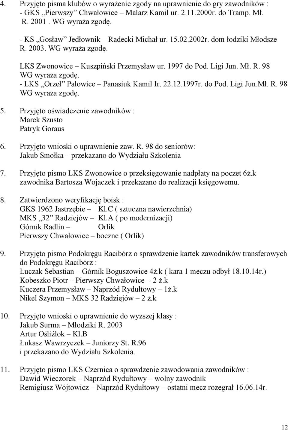 - LKS Orzeł Palowice Panasiuk Kamil Ir. 22.12.1997r. do Pod. Ligi Jun.Mł. R. 98 WG wyraża zgodę. 5. Przyjęto oświadczenie zawodników : Marek Szusto Patryk Goraus 6. Przyjęto wnioski o uprawnienie zaw.