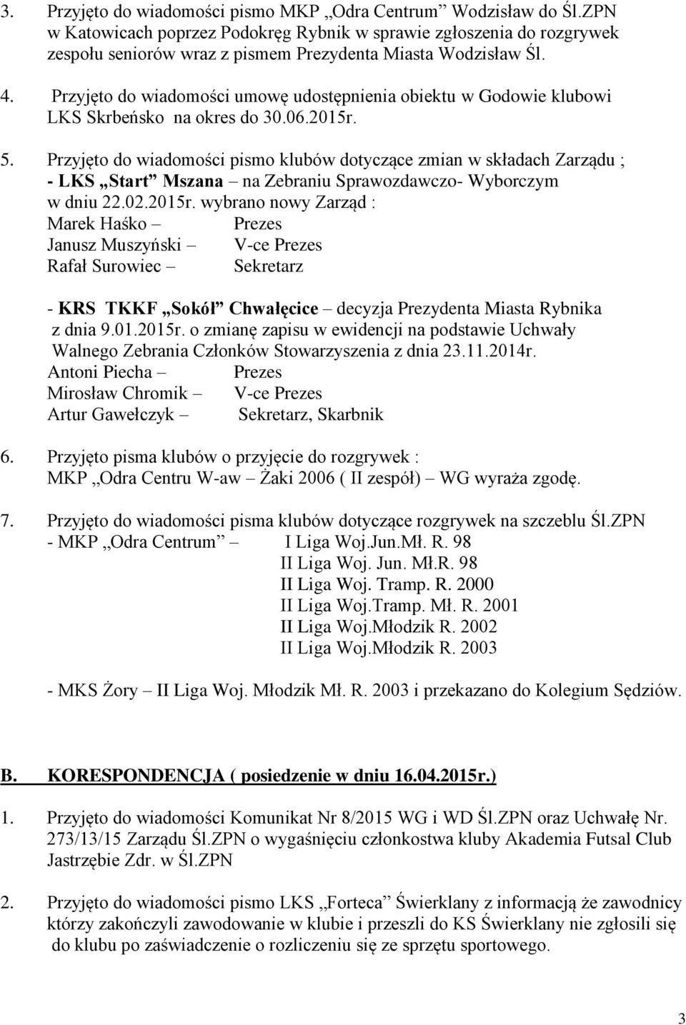 Przyjęto do wiadomości umowę udostępnienia obiektu w Godowie klubowi LKS Skrbeńsko na okres do 30.06.2015r. 5.