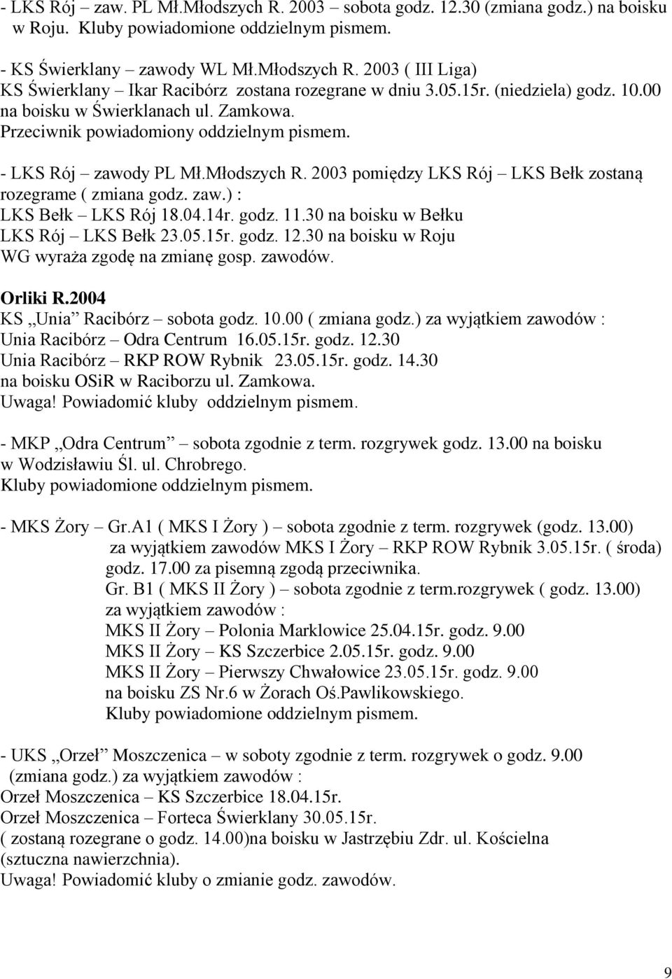 2003 pomiędzy LKS Rój LKS Bełk zostaną rozegrame ( zmiana godz. zaw.) : LKS Bełk LKS Rój 18.04.14r. godz. 11.30 na boisku w Bełku LKS Rój LKS Bełk 23.05.15r. godz. 12.