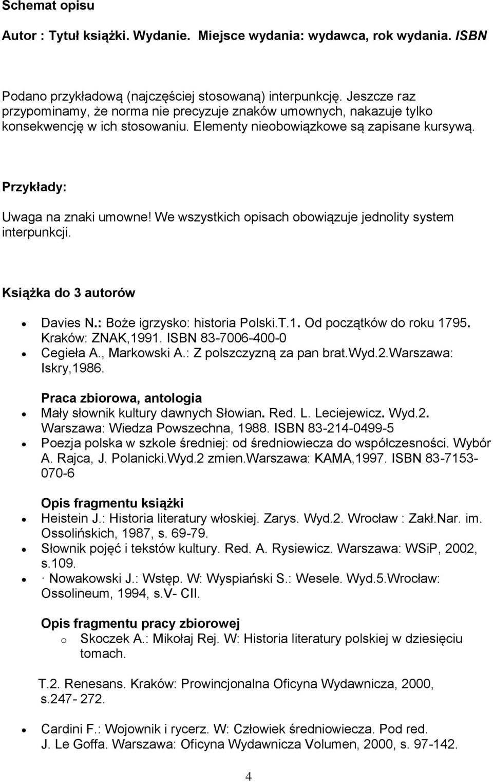 We wszystkich opisach obowiązuje jednolity system interpunkcji. Książka do 3 autorów Davies N.: Boże igrzysko: historia Polski.T.1. Od początków do roku 1795. Kraków: ZNAK,1991.