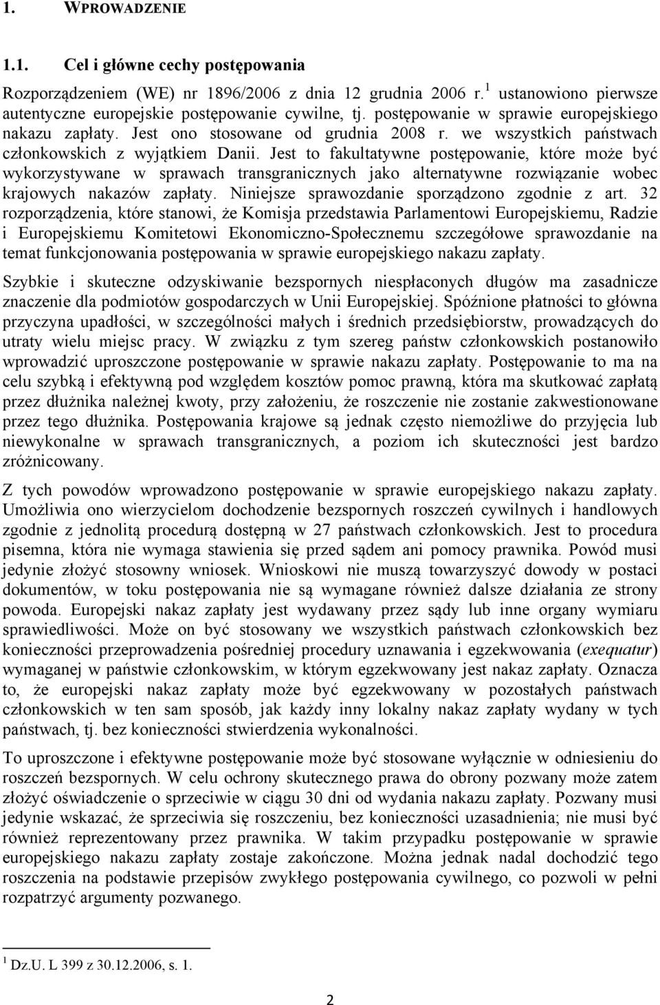 Jest to fakultatywne postępowanie, które może być wykorzystywane w sprawach transgranicznych jako alternatywne rozwiązanie wobec krajowych nakazów zapłaty.
