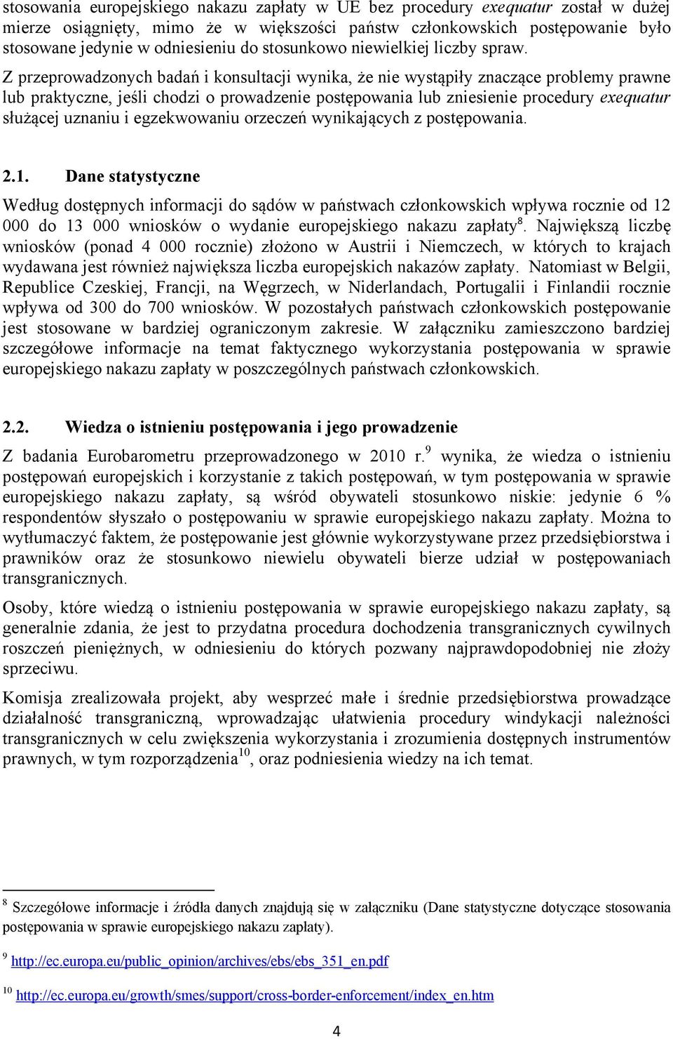 Z przeprowadzonych badań i konsultacji wynika, że nie wystąpiły znaczące problemy prawne lub praktyczne, jeśli chodzi o prowadzenie postępowania lub zniesienie procedury exequatur służącej uznaniu i