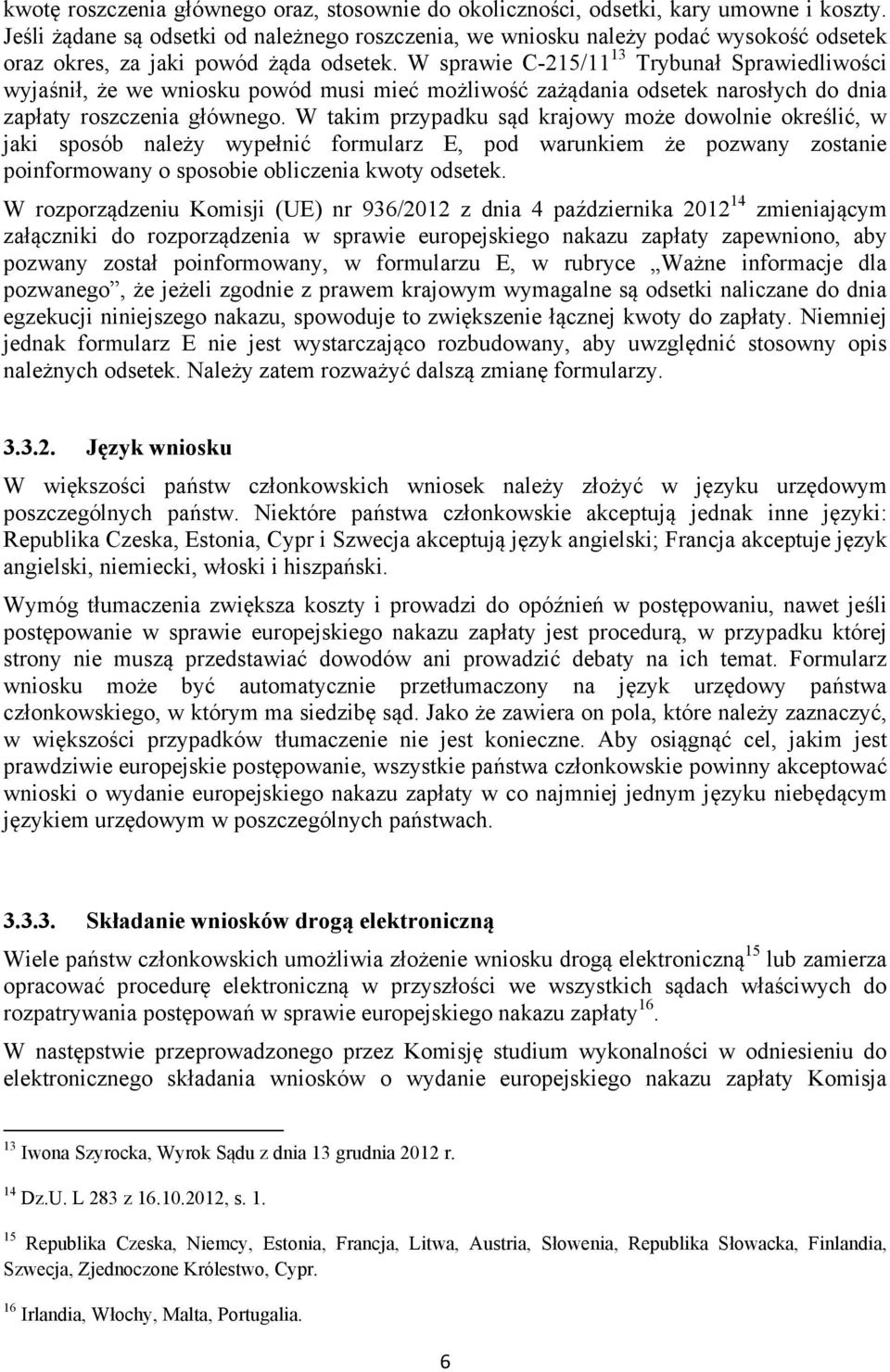 W sprawie C-215/11 13 Trybunał Sprawiedliwości wyjaśnił, że we wniosku powód musi mieć możliwość zażądania odsetek narosłych do dnia zapłaty roszczenia głównego.