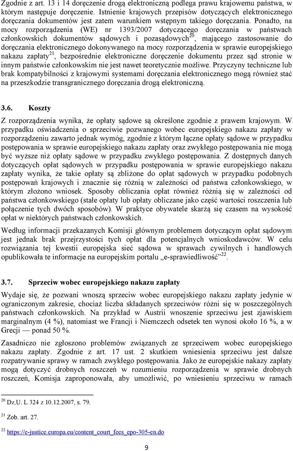 Ponadto, na mocy rozporządzenia (WE) nr 1393/2007 dotyczącego doręczania w państwach członkowskich dokumentów sądowych i pozasądowych 20, mającego zastosowanie do doręczania elektronicznego