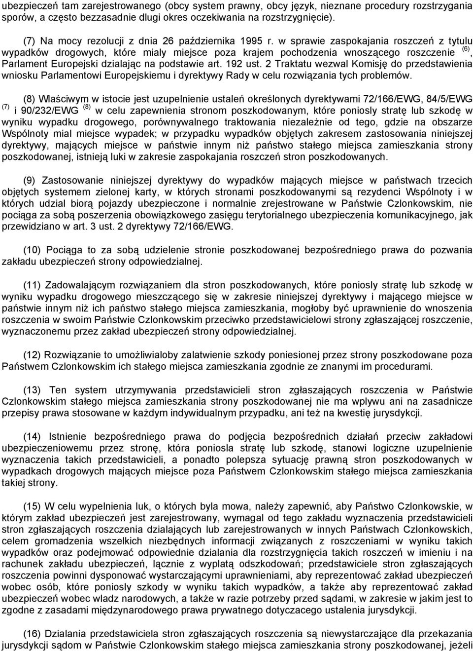 w sprawie zaspokajania roszczeń z tytulu wypadków drogowych, które mialy miejsce poza krajem pochodzenia wnoszącego roszczenie (6), Parlament Europejski dzialając na podstawie art. 192 ust.