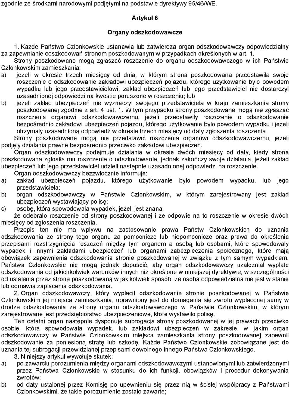 Strony poszkodowane mogą zgłaszać roszczenie do organu odszkodowawczego w ich Państwie Członkowskim zamieszkania: a) jeżeli w okresie trzech miesięcy od dnia, w którym strona poszkodowana