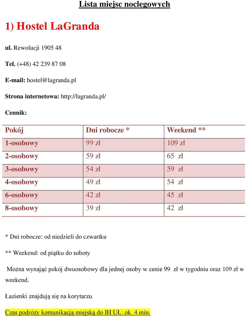 pl/ Pokój Dni robocze * Weekend ** 1-osobowy 99 zł 109 zł 2-osobowy 59 zł 65 zł 3-osobowy 54 zł 59 zł 4-osobowy 49 zł 54 zł 6-osobowy 42 zł 45