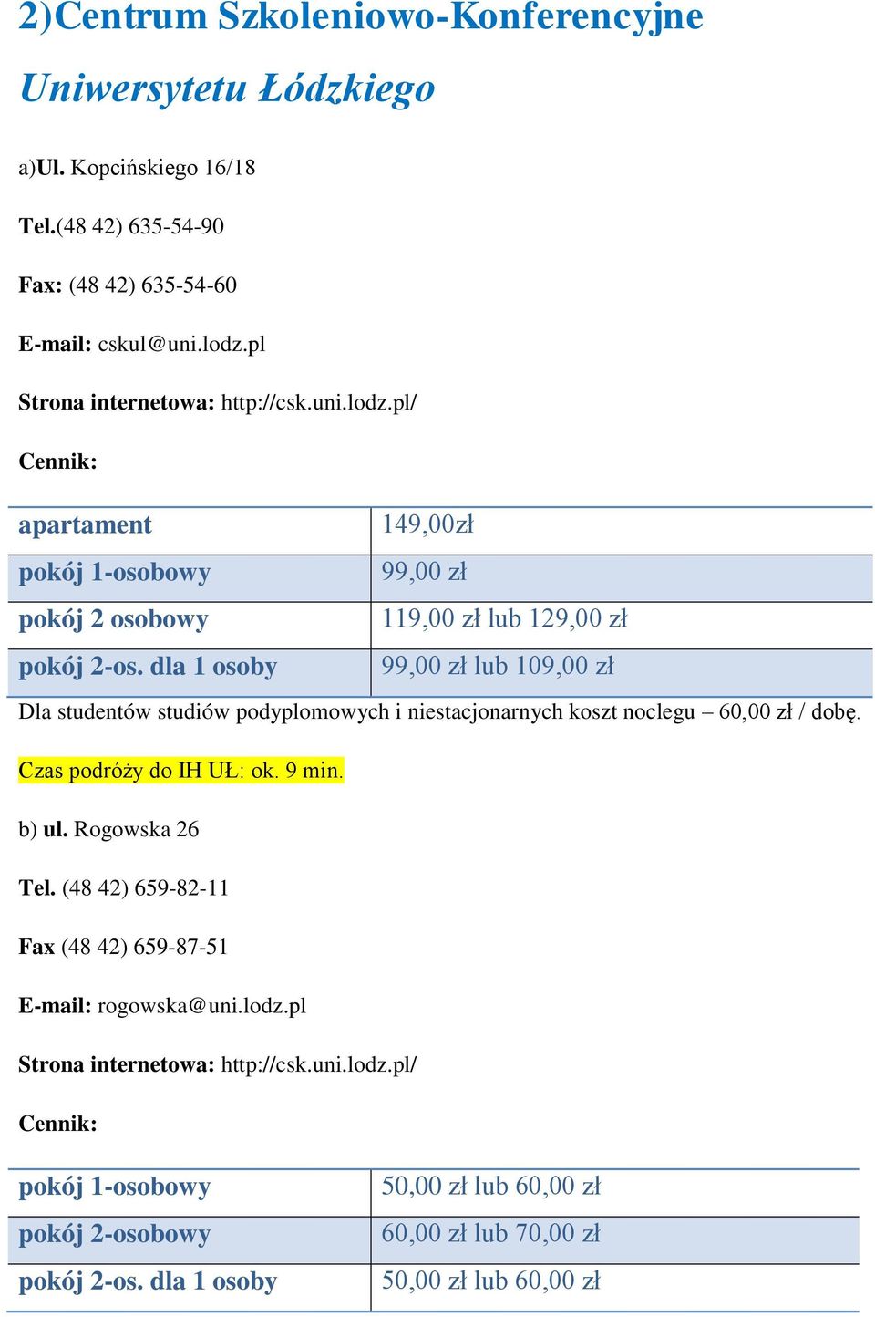 dla 1 osoby 99,00 zł lub 109,00 zł Dla studentów studiów podyplomowych i niestacjonarnych koszt noclegu 60,00 zł / dobę. Czas podróży do IH UŁ: ok. 9 min. b) ul. Rogowska 26 Tel.