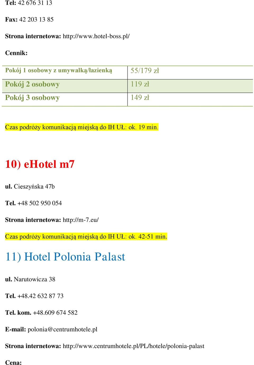 19 min. 10) ehotel m7 ul. Cieszyńska 47b Tel. +48 502 950 054 Strona internetowa: http://m-7.eu/ Czas podróży komunikacją miejską do IH UŁ: ok.