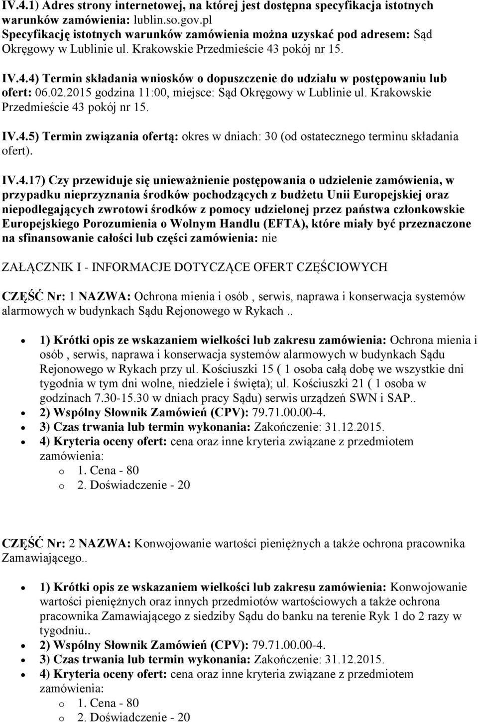 pokój nr 15. IV.4.4) Termin składania wniosków o dopuszczenie do udziału w postępowaniu lub ofert: 06.02.2015 godzina 11:00, miejsce: Sąd Okręgowy w Lublinie ul.