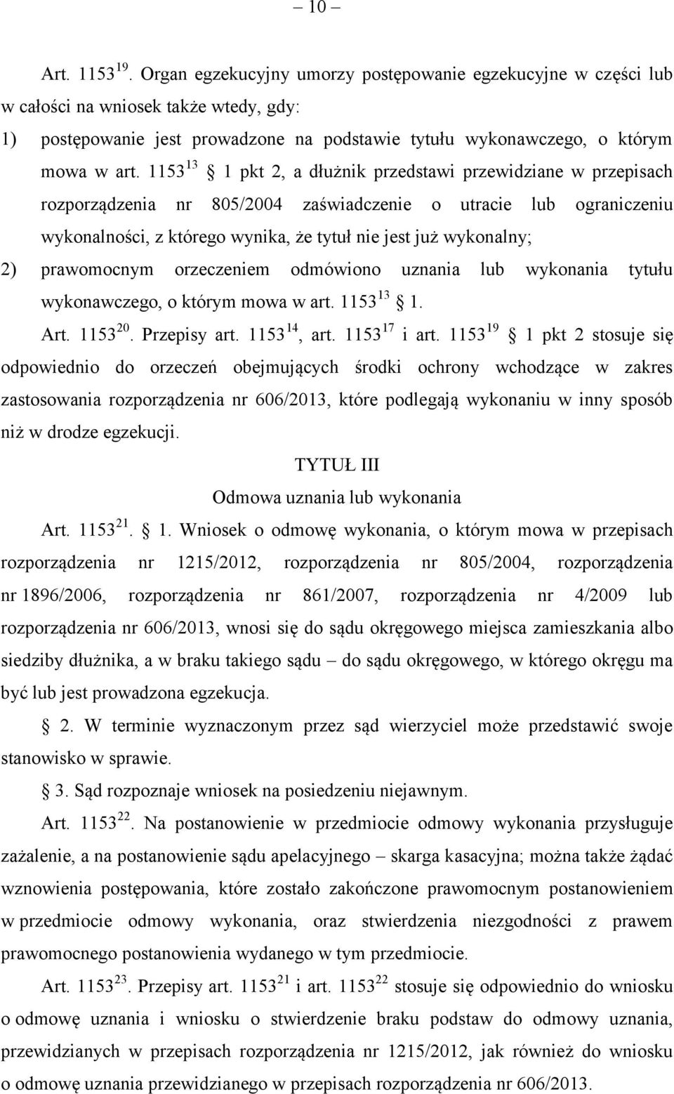 1153 13 1 pkt 2, a dłużnik przedstawi przewidziane w przepisach rozporządzenia nr 805/2004 zaświadczenie o utracie lub ograniczeniu wykonalności, z którego wynika, że tytuł nie jest już wykonalny; 2)