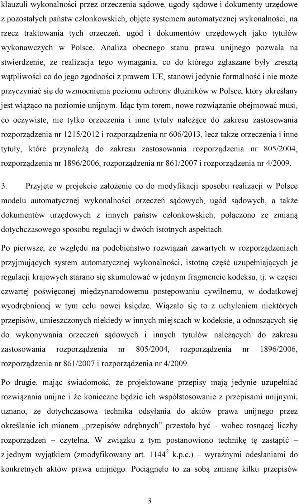 Analiza obecnego stanu prawa unijnego pozwala na stwierdzenie, że realizacja tego wymagania, co do którego zgłaszane były zresztą wątpliwości co do jego zgodności z prawem UE, stanowi jedynie