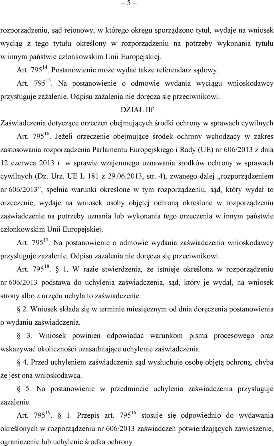 Odpisu zażalenia nie doręcza się przeciwnikowi. DZIAŁ IIf Zaświadczenia dotyczące orzeczeń obejmujących środki ochrony w sprawach cywilnych Art. 795 16.