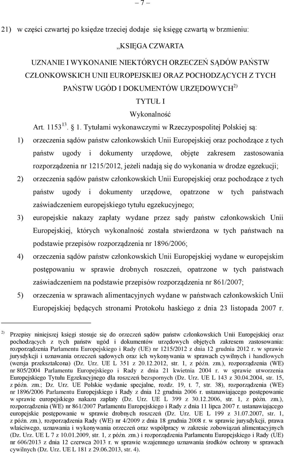 53 13. 1. Tytułami wykonawczymi w Rzeczypospolitej Polskiej są: 1) orzeczenia sądów państw członkowskich Unii Europejskiej oraz pochodzące z tych państw ugody i dokumenty urzędowe, objęte zakresem