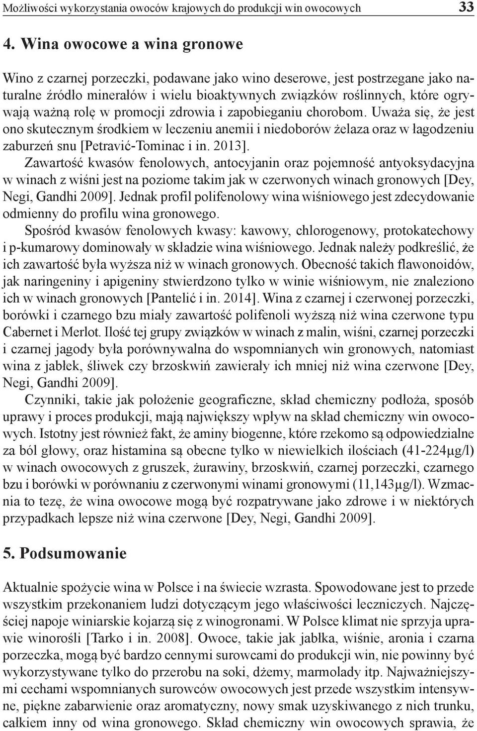 w promocji zdrowia i zapobieganiu chorobom. Uważa się, że jest ono skutecznym środkiem w leczeniu anemii i niedoborów żelaza oraz w łagodzeniu zaburzeń snu [Petravić-Tominac i in. 2013].