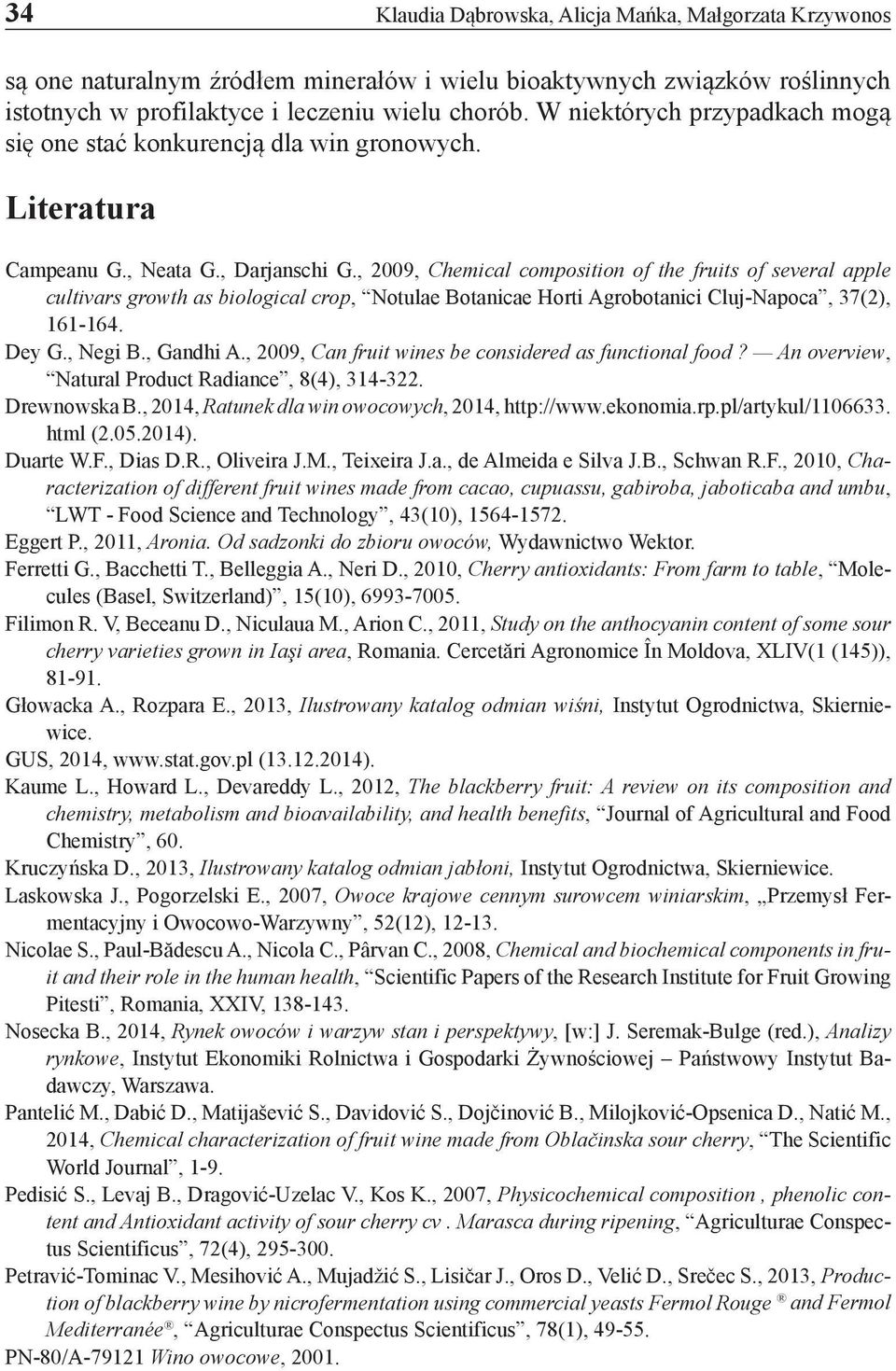 , 2009, Chemical composition of the fruits of several apple cultivars growth as biological crop, Notulae Botanicae Horti Agrobotanici Cluj-Napoca, 37(2), 161-164. Dey G., Negi B., Gandhi A.