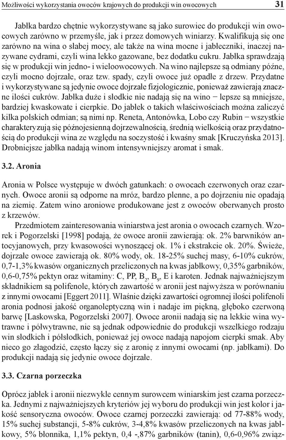 Jabłka sprawdzają się w produkcji win jedno- i wieloowocowych. Na wino najlepsze są odmiany późne, czyli mocno dojrzałe, oraz tzw. spady, czyli owoce już opadłe z drzew.