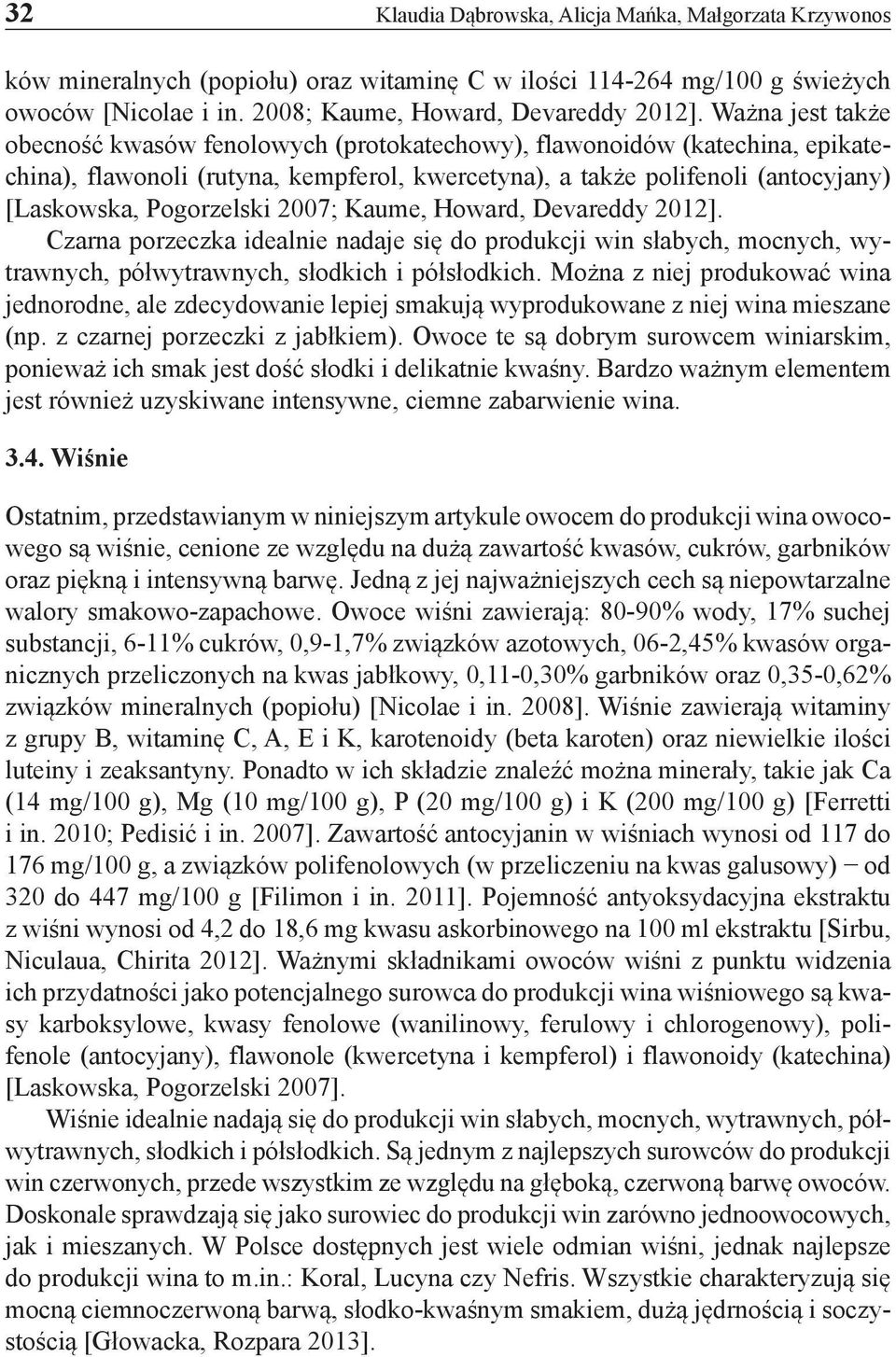 2007; Kaume, Howard, Devareddy 2012]. Czarna porzeczka idealnie nadaje się do produkcji win słabych, mocnych, wytrawnych, półwytrawnych, słodkich i półsłodkich.