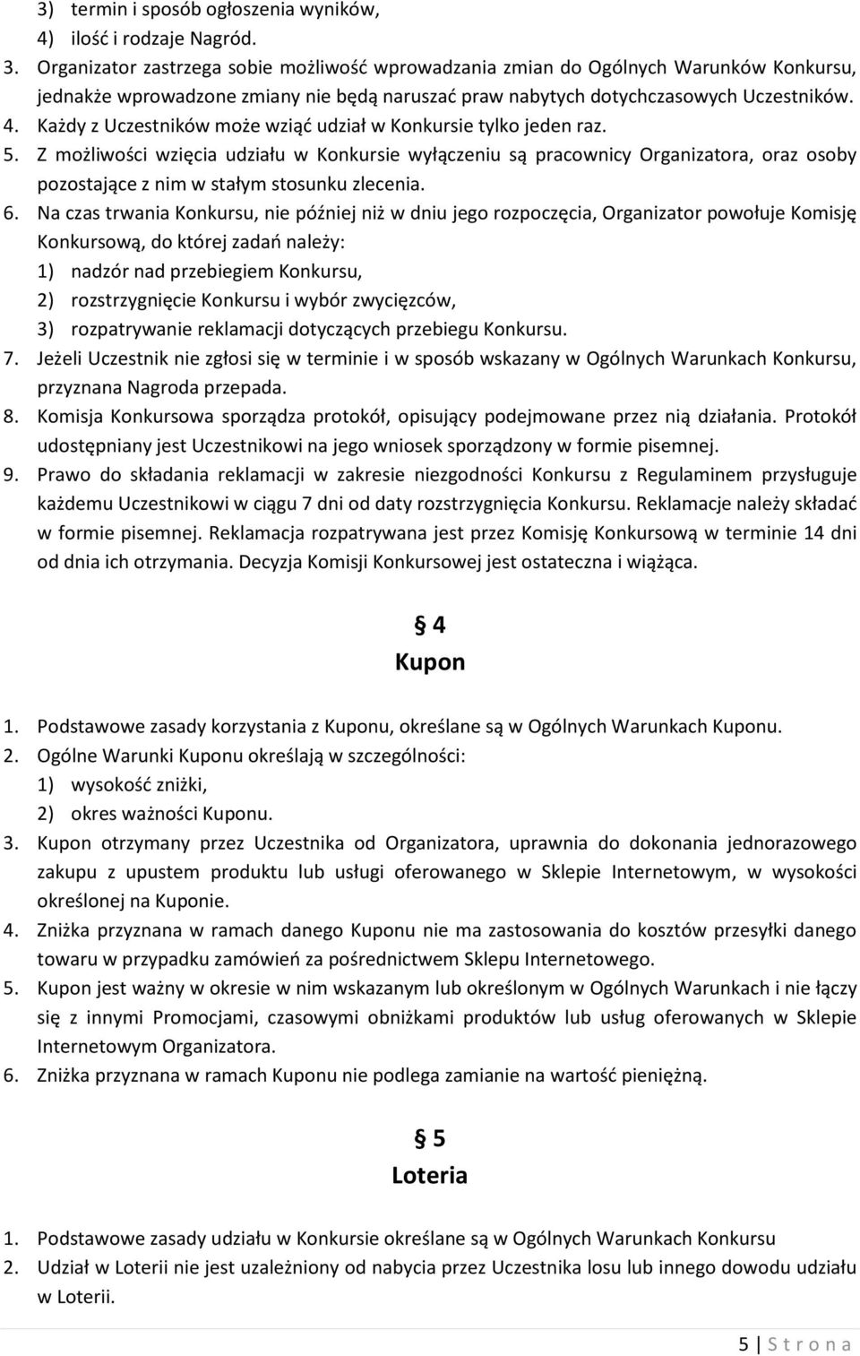 Każdy z Uczestników może wziąć udział w Konkursie tylko jeden raz. 5.