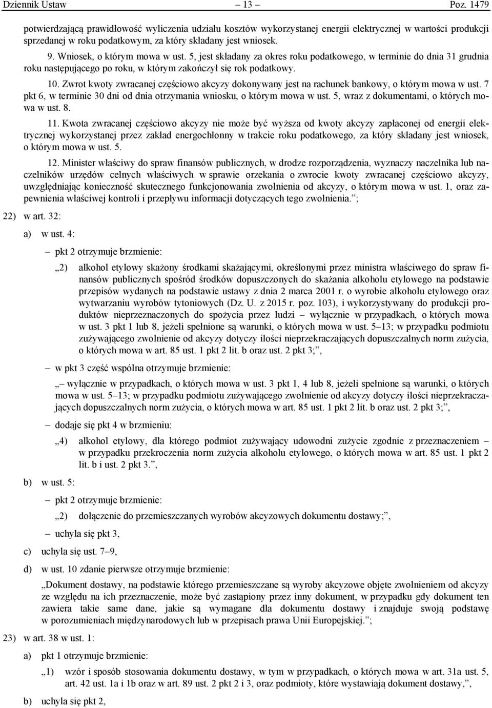 Zwrot kwoty zwracanej częściowo akcyzy dokonywany jest na rachunek bankowy, o którym mowa w ust. 7 pkt 6, w terminie 30 dni od dnia otrzymania wniosku, o którym mowa w ust.