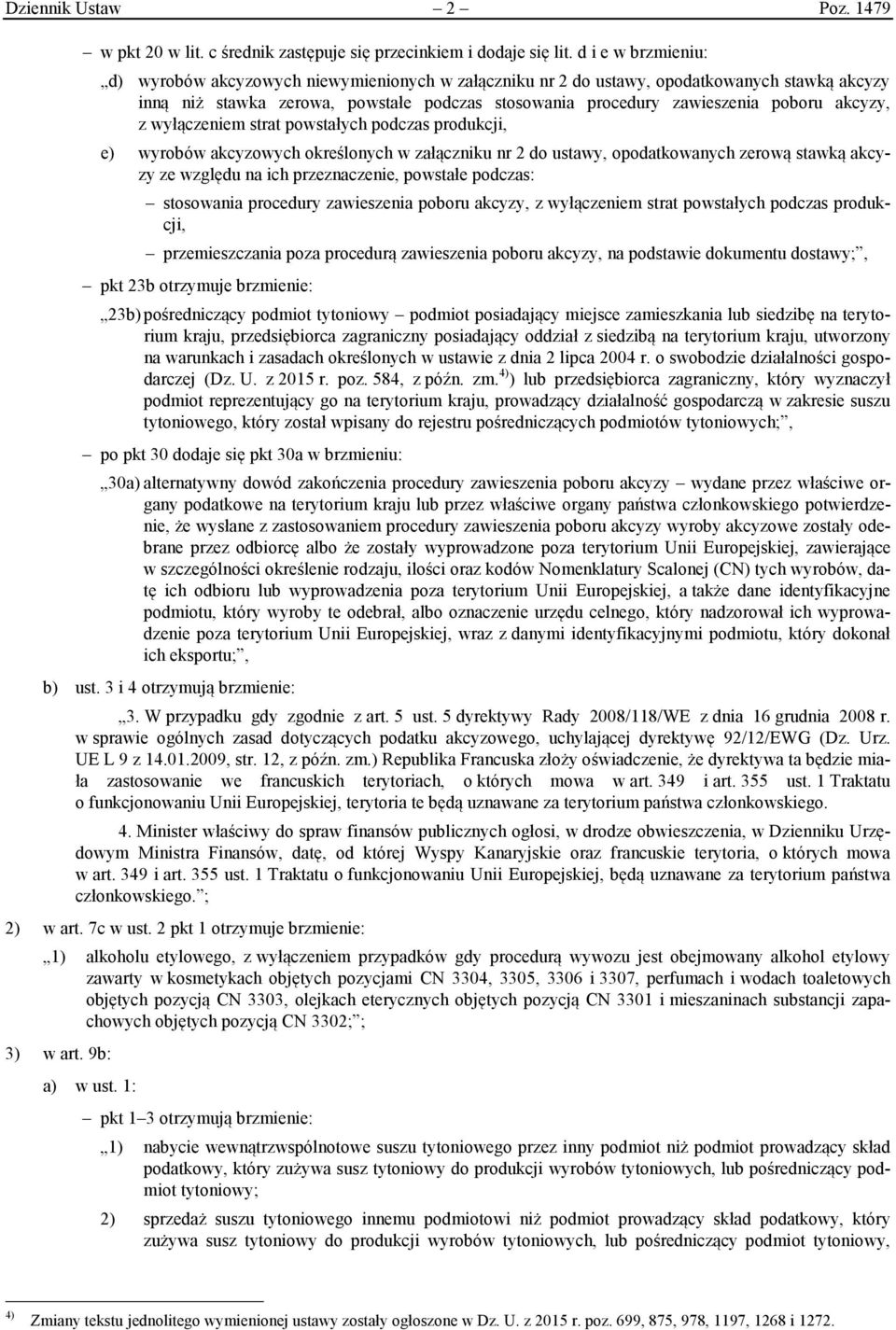 akcyzy, z wyłączeniem strat powstałych podczas produkcji, e) wyrobów akcyzowych określonych w załączniku nr 2 do ustawy, opodatkowanych zerową stawką akcyzy ze względu na ich przeznaczenie, powstałe