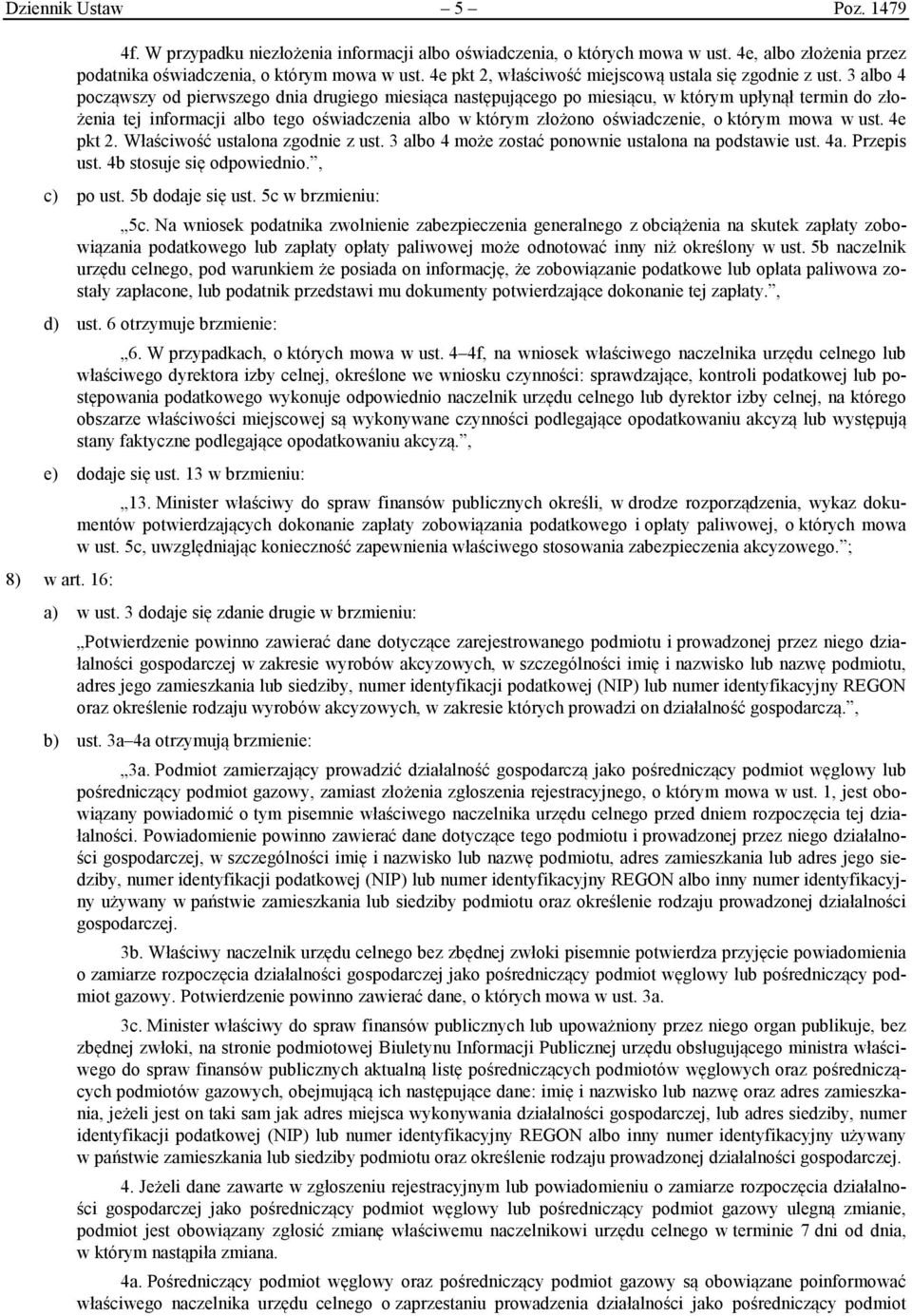 3 albo 4 począwszy od pierwszego dnia drugiego miesiąca następującego po miesiącu, w którym upłynął termin do złożenia tej informacji albo tego oświadczenia albo w którym złożono oświadczenie, o