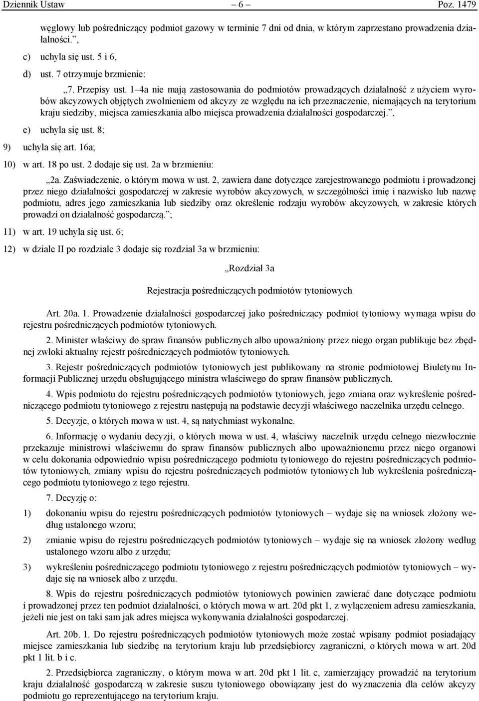 1 4a nie mają zastosowania do podmiotów prowadzących działalność z użyciem wyrobów akcyzowych objętych zwolnieniem od akcyzy ze względu na ich przeznaczenie, niemających na terytorium kraju siedziby,