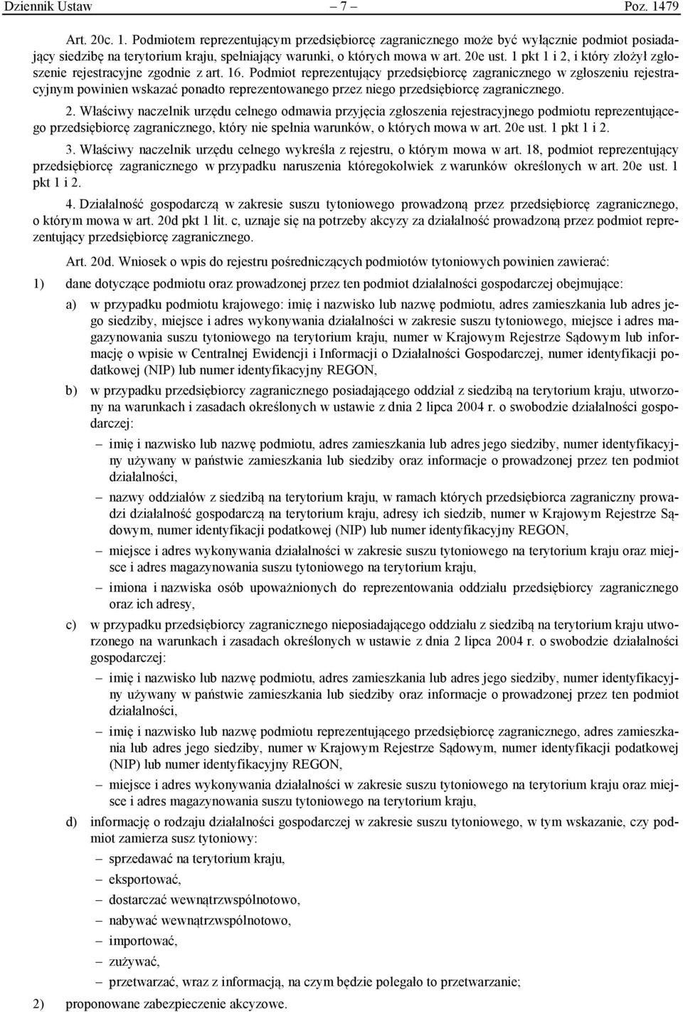 Podmiot reprezentujący przedsiębiorcę zagranicznego w zgłoszeniu rejestracyjnym powinien wskazać ponadto reprezentowanego przez niego przedsiębiorcę zagranicznego. 2.