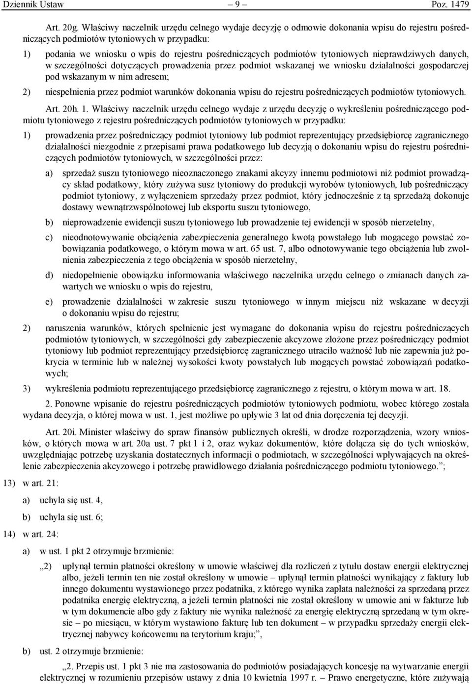 podmiotów tytoniowych nieprawdziwych danych, w szczególności dotyczących prowadzenia przez podmiot wskazanej we wniosku działalności gospodarczej pod wskazanym w nim adresem; 2) niespełnienia przez
