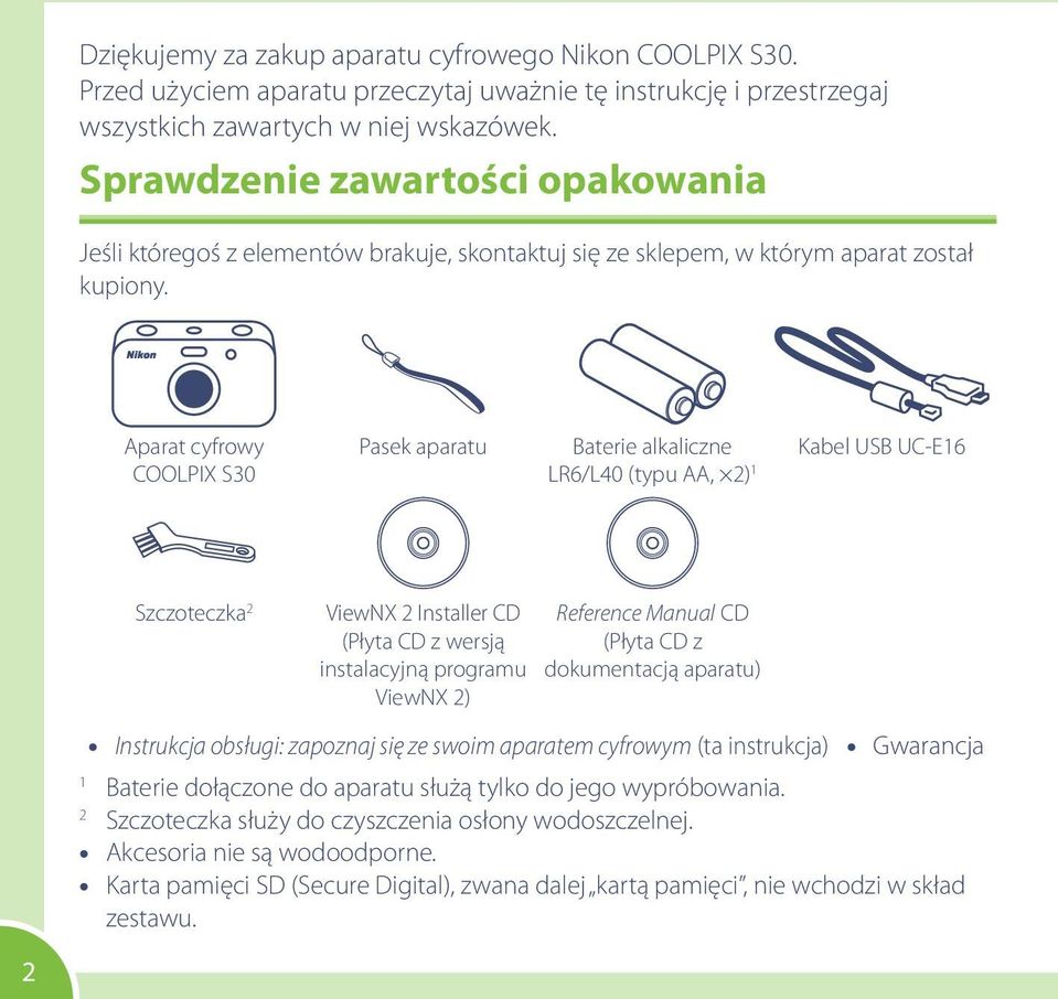 Aparat cyfrowy COOLPIX S30 Pasek aparatu Baterie alkaliczne LR6/L40 (typu AA, 2) 1 Kabel USB UC-E16 Szczoteczka 2 ViewNX 2 Installer CD (Płyta CD z wersją instalacyjną programu ViewNX 2) Reference