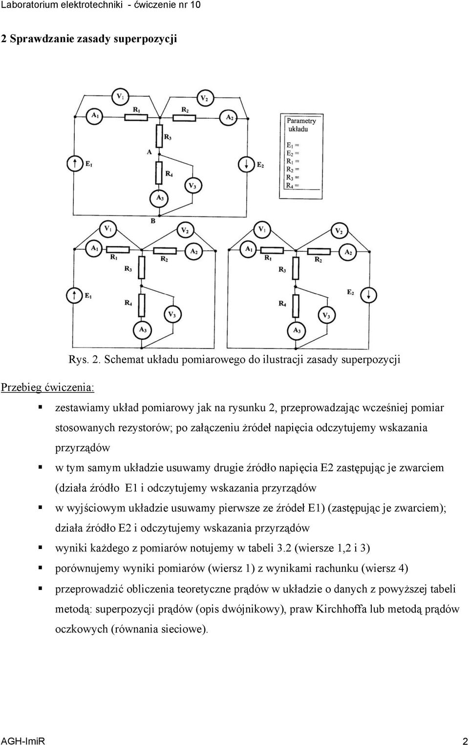 żródeł napięcia odczytujemy wskazania przyrządów w tym samym układzie usuwamy drugie źródło napięcia E2 zastępując je zwarciem (działa źródło E1 i odczytujemy wskazania przyrządów w wyjściowym