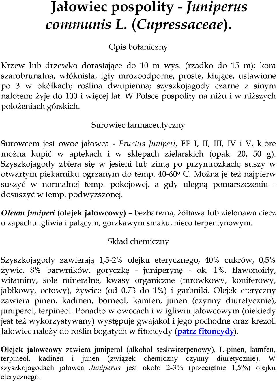 W Polsce pospolity na niżu i w niższych położeniach górskich.