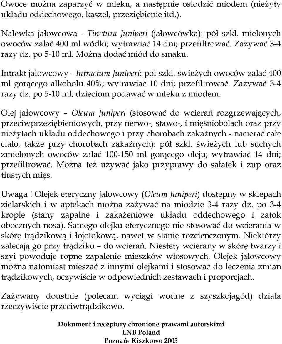 świeżych owoców zalać 400 ml gorącego alkoholu 40%; wytrawiać 10 dni; przefiltrować. Zażywać 3-4 razy dz. po 5-10 ml; dzieciom podawać w mleku z miodem.