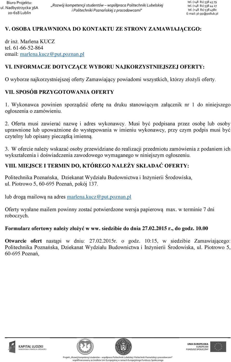 Wykonawca powinien sporządzić ofertę na druku stanowiącym załącznik nr 1 do niniejszego ogłoszenia o zamówieniu. 2. Oferta musi zawierać nazwę i adres wykonawcy.