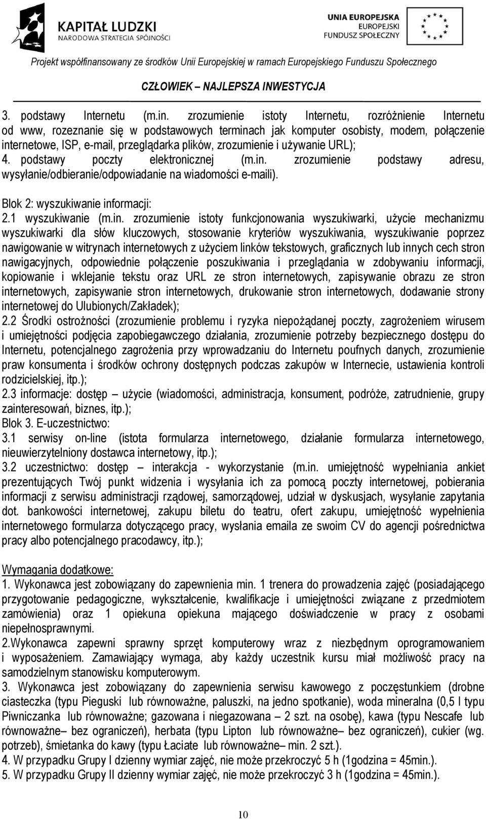 zrozumienie i używanie URL); 4. podstawy poczty elektronicznej (m.in. zrozumienie podstawy adresu, wysyłanie/odbieranie/odpowiadanie na wiadomości e-maili). Blok 2: wyszukiwanie informacji: 2.