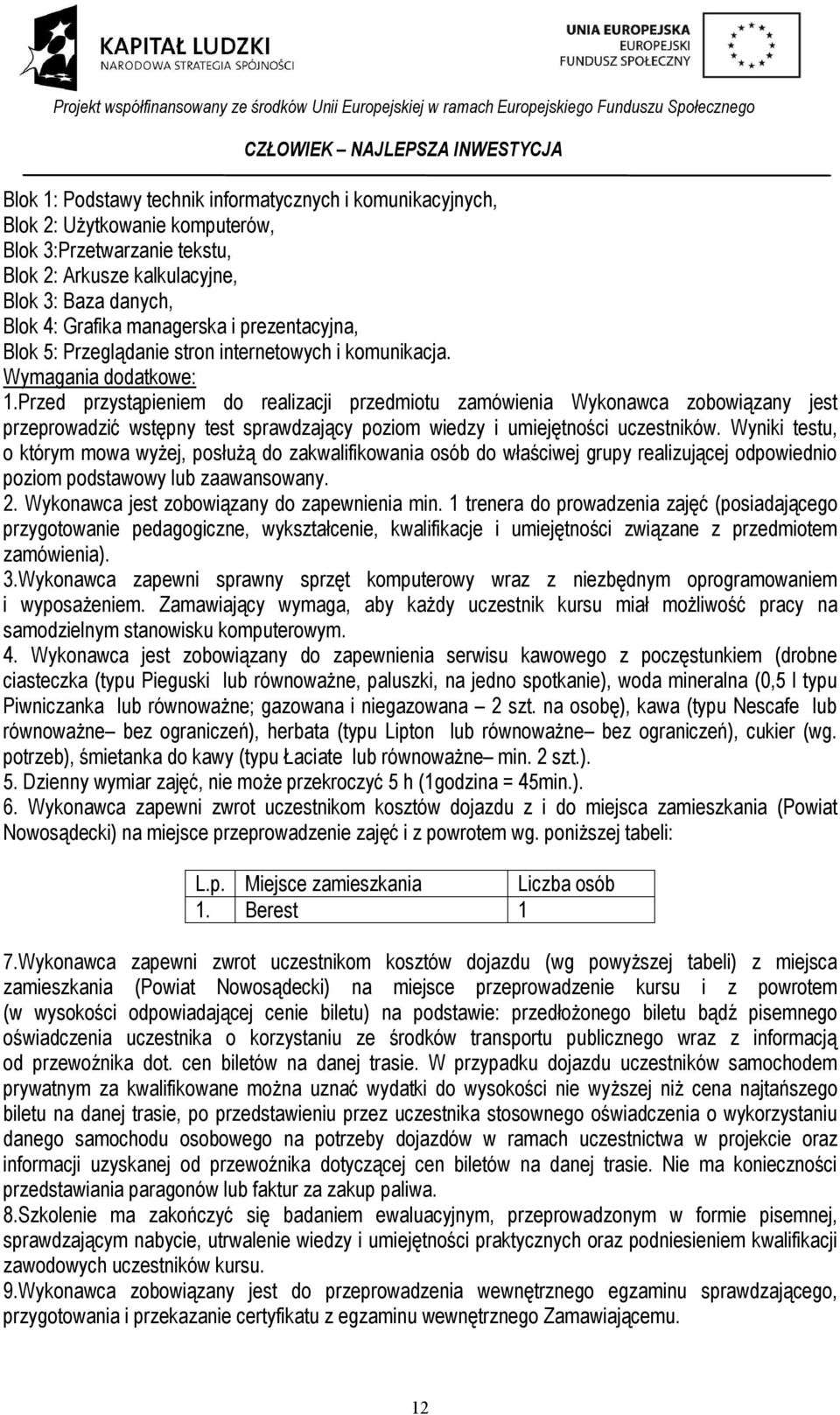Przed przystąpieniem do realizacji przedmiotu zamówienia Wykonawca zobowiązany jest przeprowadzić wstępny test sprawdzający poziom wiedzy i umiejętności uczestników.