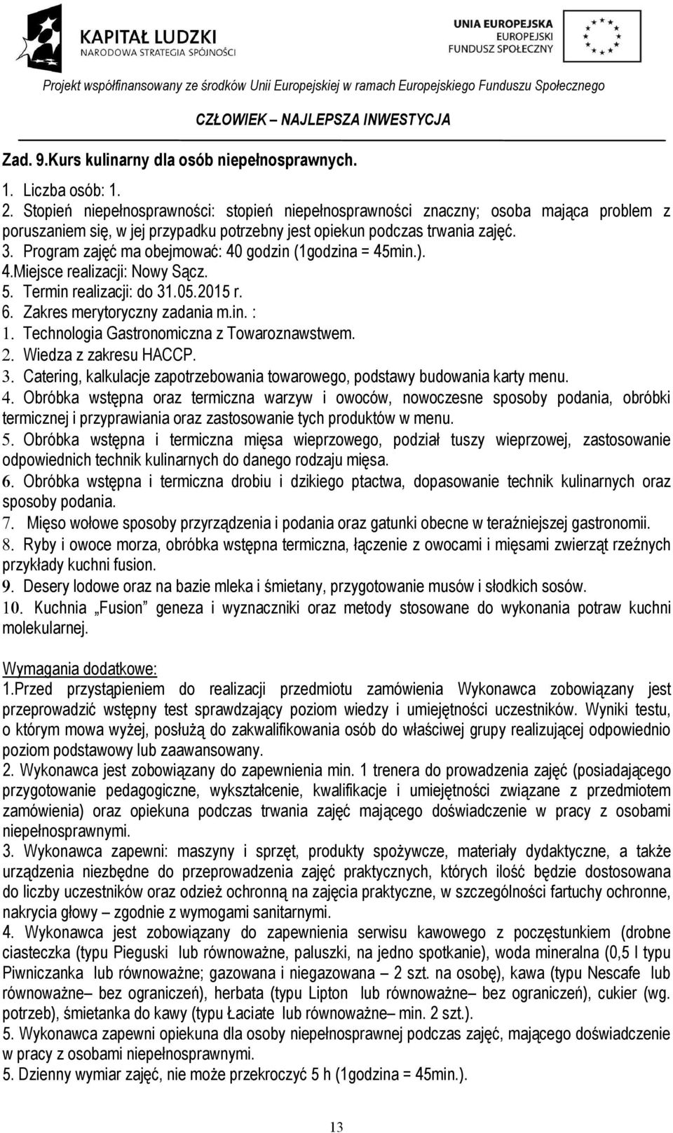 Program zajęć ma obejmować: 40 godzin (1godzina = 45min.). 4.Miejsce realizacji: Nowy Sącz. 5. Termin realizacji: do 31.05.2015 r. 6. Zakres merytoryczny zadania m.in. : Technologia Gastronomiczna z Towaroznawstwem.